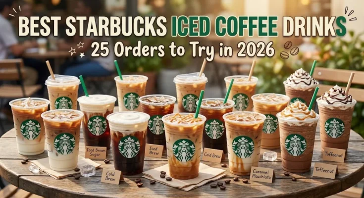 Best Starbucks Iced Coffee Drinks: 25 Orders to Try in 2026