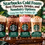 Starbucks Cold Foam: Best Flavors, Drinks, and Nondairy Options